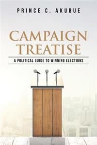 Campaign Treatise: A Political Guide to Winning Elections