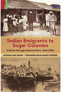 Indian Emigrants to Sugar Colonies: A Study Through Kolkata Port, 1842-1900