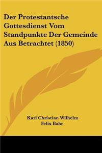 Protestantsche Gottesdienst Vom Standpunkte Der Gemeinde Aus Betrachtet (1850)