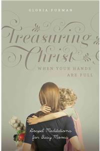 Treasuring Christ When Your Hands Are Full