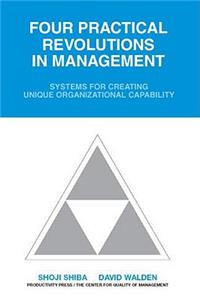 Four Practical Revolutions in Management: Systems for Creating Unique Organizational Capability