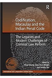 Codification, Macaulay and the Indian Penal Code: The Legacies and Modern Challenges of Criminal Law Reform