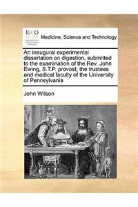 An inaugural experimental dissertation on digestion, submitted to the examination of the Rev. John Ewing, S.T.P. provost; the trustees and medical faculty of the University of Pennsylvania