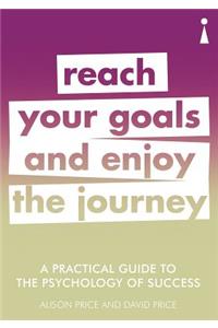 Practical Guide to the Psychology of Success: Reach Your Goals & Enjoy the Journey