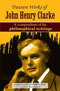 Treasure Works of John Henry Clarke - A compendium of his philosophical writings