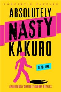 Absolutely Nasty® Kakuro Level One: Dangerously Difficult Number Puzzles