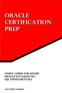 Study Guide for 1z0-061: Oracle Database 12c: SQL Fundamentals: Oracle Certification Prep