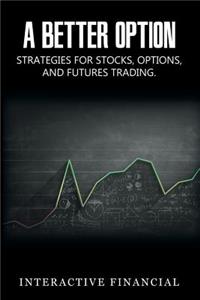 Better Option: Strategies for Stocks, Options, and Futures Trading