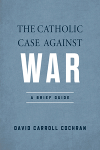 Catholic Case Against War: A Brief Guide