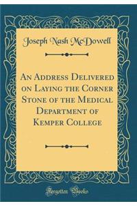 An Address Delivered on Laying the Corner Stone of the Medical Department of Kemper College (Classic Reprint)