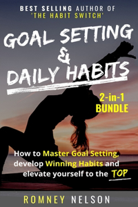 Goal Setting and Daily Habits 2 in 1 Bundle: How to Master Goal Setting, Develop Winning Habits and Elevate Yourself to the Top