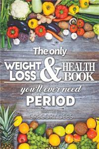 Only Weight Loss and Health Book You'll Ever Need Period