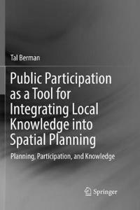 Public Participation as a Tool for Integrating Local Knowledge Into Spatial Planning: Planning, Participation, and Knowledge