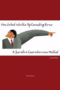 How to Get Into the Top Consulting Firms: A Surefire Case Interview Method - 2nd Edition