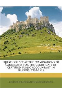 Questions Set at the Examinations of Candidates for the Certificate of Certified Public Accountant in Illinois, 1903-1912