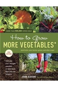 How to Grow More Vegetables: And Fruits, Nuts, Berries, Grains, and Other Crops Than You Ever Thought Possible on Less Land Than You Can Imagine: And Fruits, Nuts, Berries, Grains, and Other Crops,Than You Ever Thought Possible on Less Land Than You Can Imagine