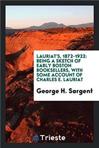 Lauriat's, 1872-1922: Being a Sketch of Early Boston Booksellers, with Some Account of Charles E. Lauriat