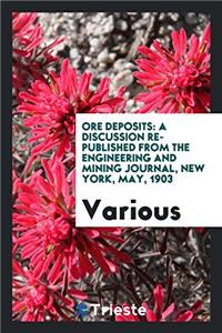 Ore Deposits: A Discussion Re-published from the Engineering and Mining Journal, New York, May, 1903