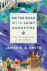 On the Road with Saint Augustine - A Real-World Spirituality for Restless Hearts