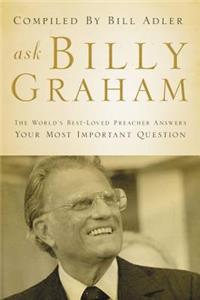 Ask Billy Graham: The World's Best-Loved Preacher Answers Your Most Important Questions