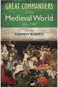 Great Commanders of the Medieval World 454-1582