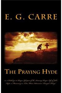 Praying Hyde or, a Challenge to Prayer: Glimpses of the Amazing Prayer Life of John Hyde: a Missionary in India, Whose Intercession "Changed Things"