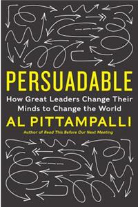 Persuadable: How Great Leaders Change Their Minds to Change the World