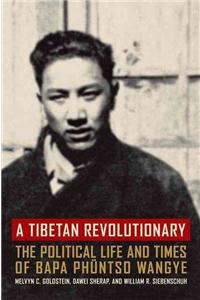 A Tibetan Revolutionary: The Political Life and Times of Bapa Phuntso Wangye