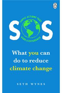 SOS: What You Can Do to Reduce Climate Change - Simple Actions That Make a Difference