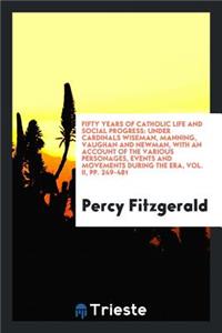 Fifty Years of Catholic Life and Social Progress: Under Cardinals Wiseman, Manning, Vaughan and Newman, with an Account of the Various Personages, Events and Movements During the Era, Vol. II, Pp. 249-481