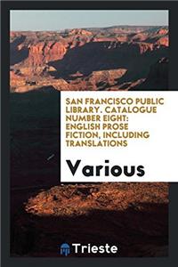 San Francisco Public Library. Catalogue Number Eight: English Prose Fiction, Including Translations