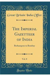 The Imperial Gazetteer of India, Vol. 8: Berhampore to Bombay (Classic Reprint)