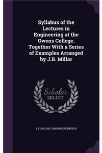 Syllabus of the Lectures in Engineering at the Owens College. Together With a Series of Examples Arranged by J.B. Millar