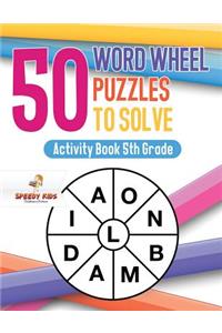 50 Word Wheel Puzzles to Solve: Activity Book 5th Grade