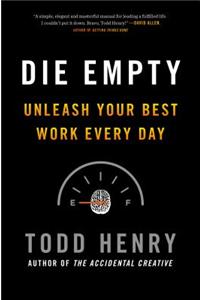 Die Empty: Unleash Your Best Work Every Day