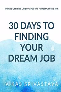 How to Get Your Dream Job in 30 Days: Want To Get Hired Quickly ? Play The Number Game To Win