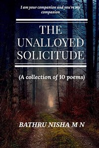 Unalloyed Solicitude: ( A collection of 10 poems)