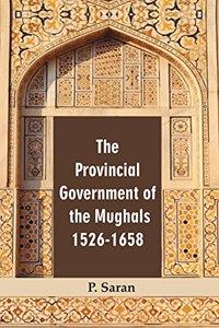 The Provincial Government of the Mughals 1526-1658