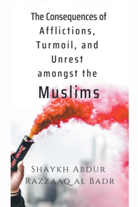 Consequences of Afflictions, Turmoil, and Unrest Amongst the Muslims