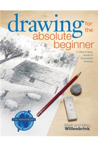 Drawing for the Absolute Beginner: A Clear & Easy Guide to Successful Drawing