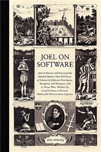 Joel on Software: And on Diverse and Occasionally Related Matters That Will Prove of Interest to Software Developers, Designers, and Managers, and to Those Who, Wheth