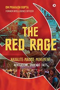 Red Rage: Naxalite-Maoist Movement, Revelations, Unheard facts