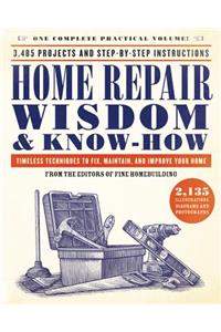 Home Repair Wisdom & Know-How: Timeless Techniques to Fix, Maintain, and Improve Your Home