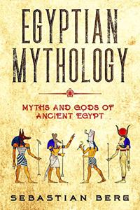 Egyptian Mythology: Myths and Gods of Ancient Egypt