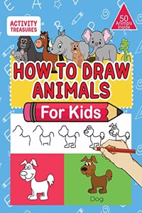 How To Draw Animals For Kids: A Step-By-Step Drawing Book. Learn How To Draw 50 Animals Such As Dogs, Cats, Elephants And Many More!