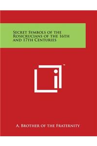 Secret Symbols of the Rosicrucians of the 16th and 17th Centuries