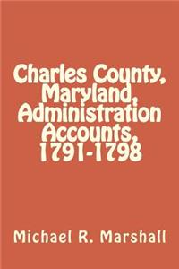 Charles County, Maryland, Administration Accounts, 1791-1798