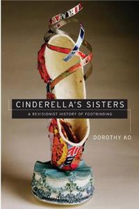 Cinderella's Sisters: A Revisionist History of Footbinding