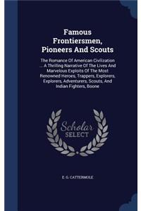 Famous Frontiersmen, Pioneers And Scouts: The Romance Of American Civilization ... A Thrilling Narrative Of The Lives And Marvelous Exploits Of The Most Renowned Heroes, Trappers, Explorers,