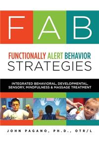 FAB Functionally Alert Behavior Strategies: Integrated Behavioral, Developmental, Sensory, Mindfulness & Massage Treatment